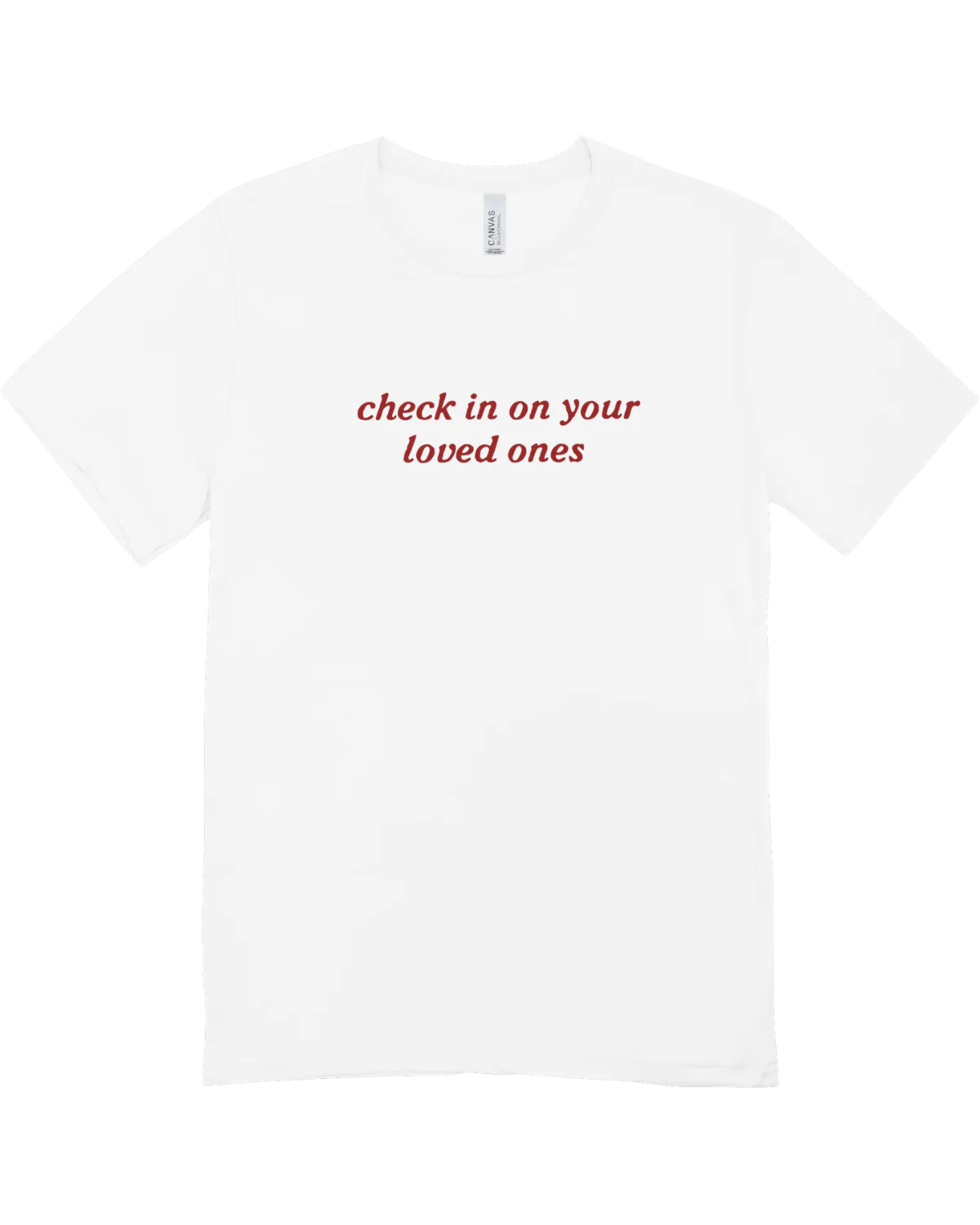Check In On Your Loved Ones - T-Shirt