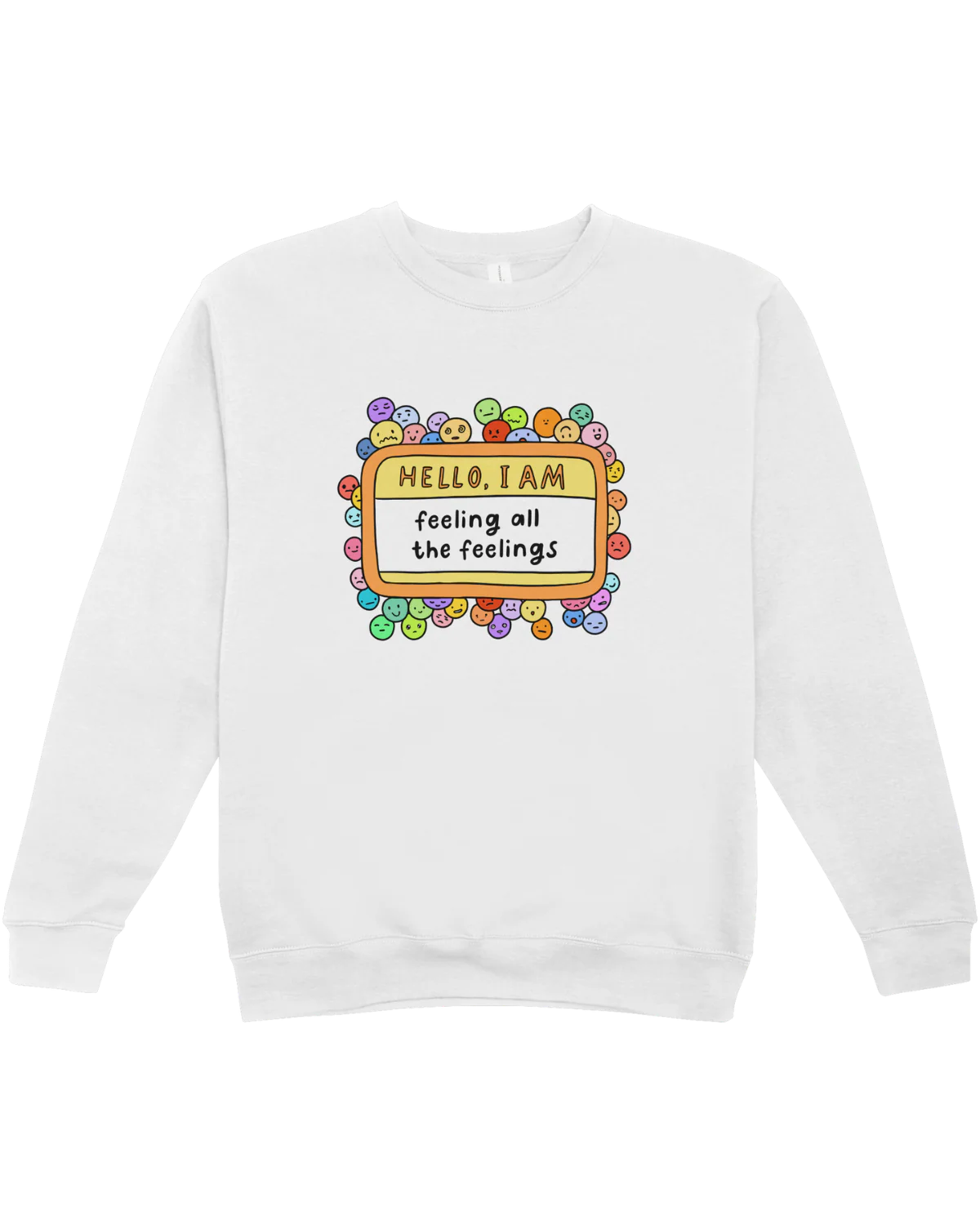 Hello, I Am Feeling All The Feelings - Sweatshirt