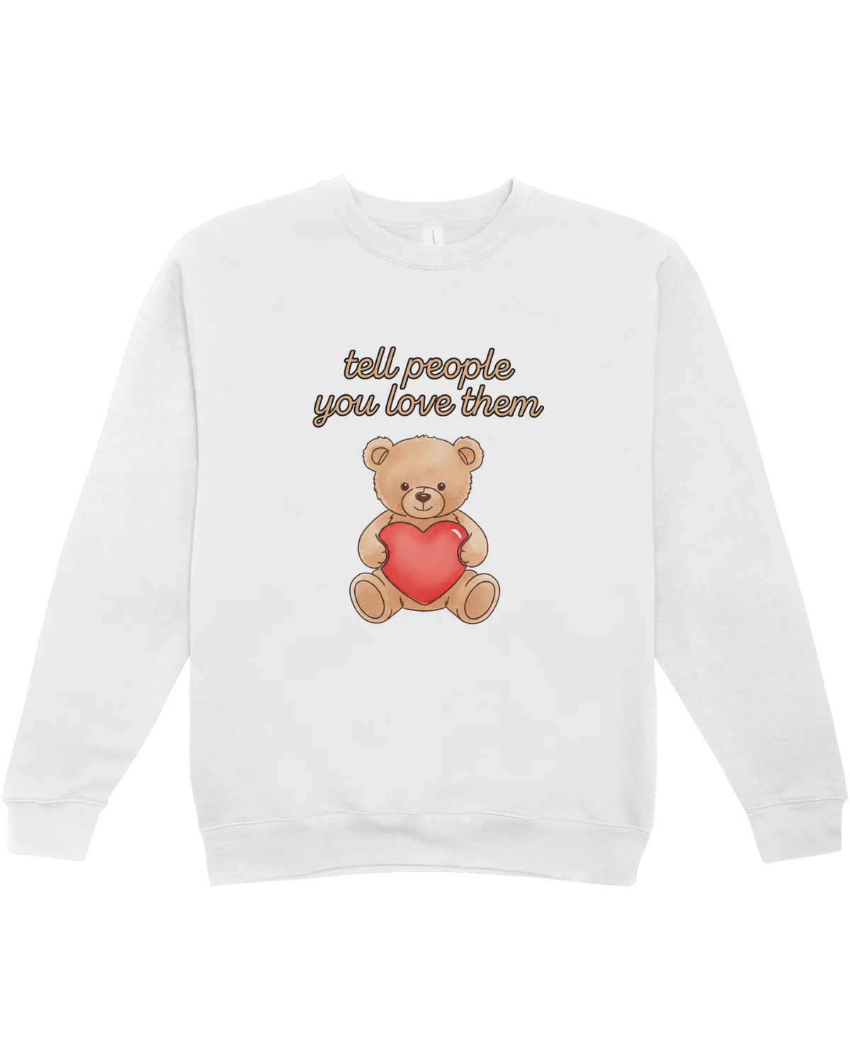 Tell People You Love Them (Teddy Bear) - Sweatshirt
