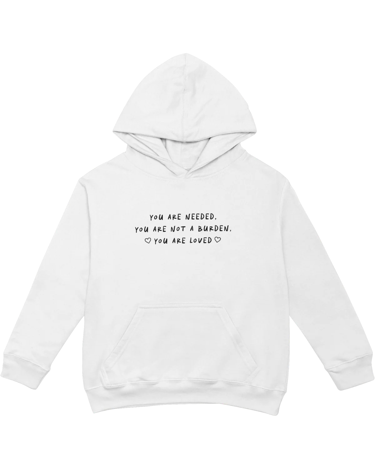 You Are Needed, You Are Not A Burden, You Are Loved - Hoodie