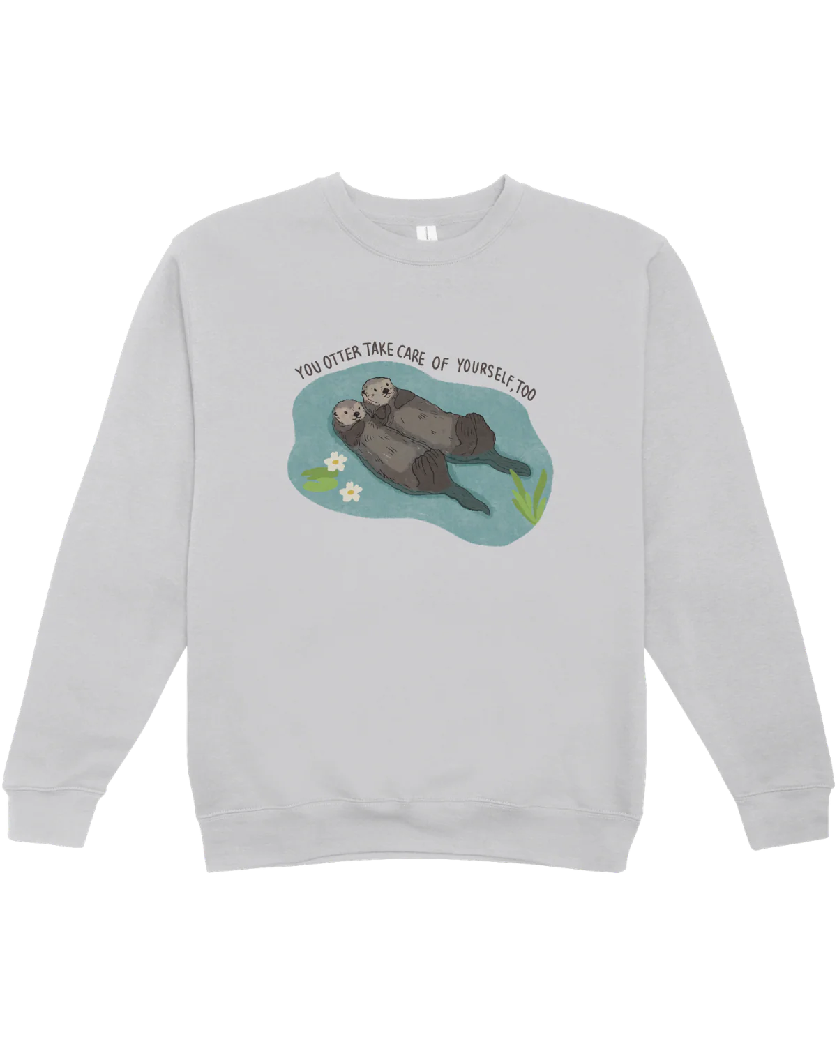 You Otter Take Care Of Yourself Too - Sweatshirt - Image 3